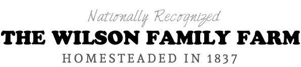 Nationally Recognized: The Wilson Family Farm. Homesteaded in 1837.